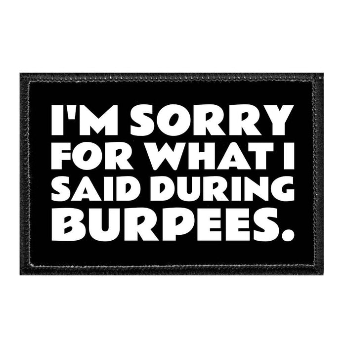 I'm Sorry for What I Said During Burpees. - Removable Patch - Pull Patch - Removable Patches That Stick To Your Gear