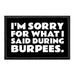 I'm Sorry for What I Said During Burpees. - Removable Patch - Pull Patch - Removable Patches That Stick To Your Gear