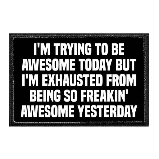 I'm Trying To Be Awesome Today But I'm Exhausted From Being So Freakin' Awesome Yesterday - Removable Patch - Pull Patch - Removable Patches That Stick To Your Gear