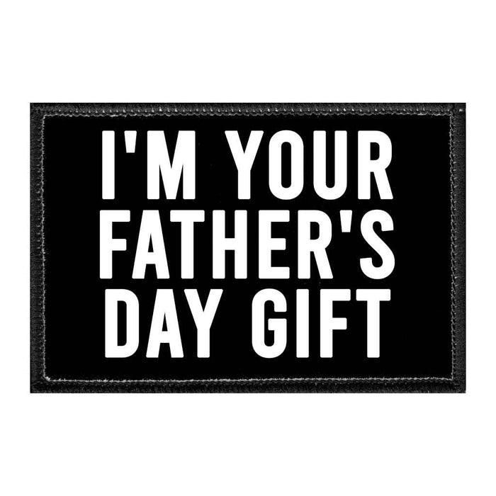 I'm Your Father's Day Gift - Removable Patch - Pull Patch - Removable Patches That Stick To Your Gear