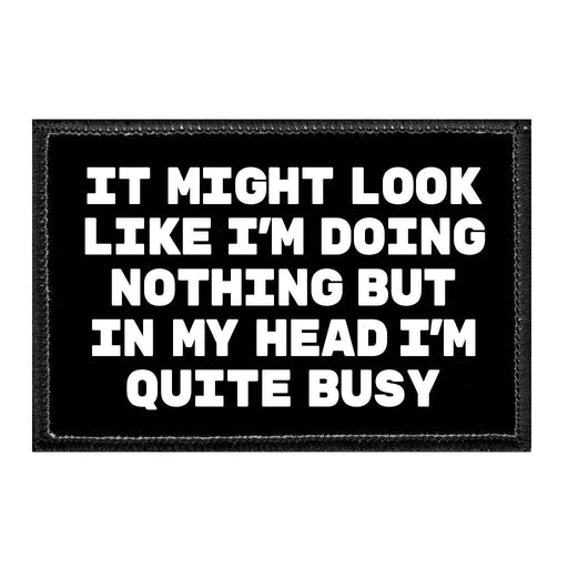 It Might Look Like I'm Doing Nothing But In My Head I'm Quite Busy - Removable Patch - Pull Patch - Removable Patches That Stick To Your Gear