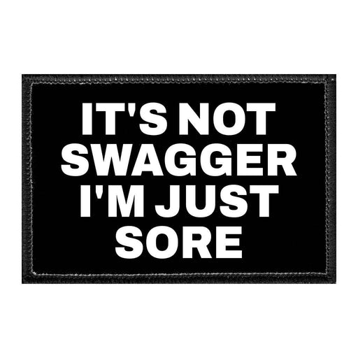 It's Not Swagger I'm Just Sore - Removable Patch - Pull Patch - Removable Patches That Stick To Your Gear