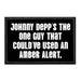 Johnny Depps The One Guy That Couldve Used An Amber Alert - Removable Patch - Pull Patch - Removable Patches That Stick To Your Gear