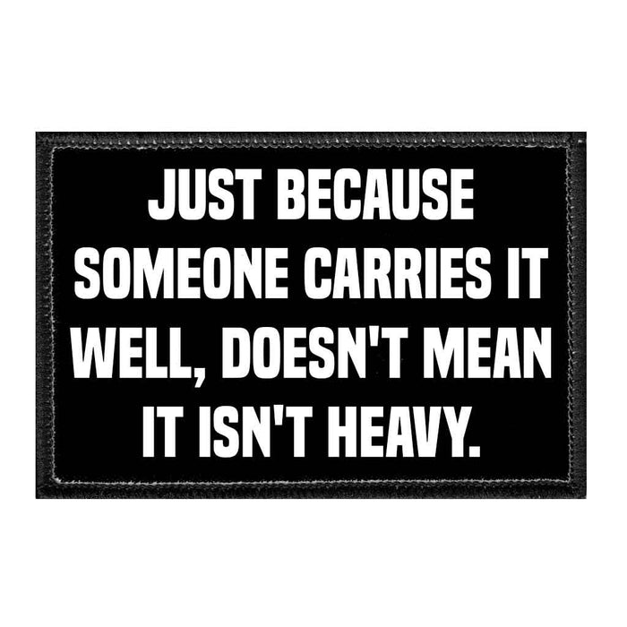 Just Because Someone Carries It Well, Doesn't Mean It Isn't Heavy. - Removable Patch - Pull Patch - Removable Patches That Stick To Your Gear