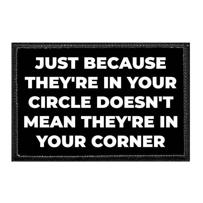 Just Because They're In Your Circle Doesn't Mean They're In Your Corner. - Removable Patch - Pull Patch - Removable Patches For Authentic Flexfit and Snapback Hats