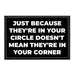 Just Because They're In Your Circle Doesn't Mean They're In Your Corner. - Removable Patch - Pull Patch - Removable Patches For Authentic Flexfit and Snapback Hats