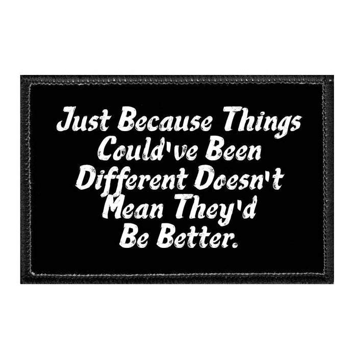 Just Because Things Could've Been Different Doesn't Mean They'd Be Better - Removable Patch - Pull Patch - Removable Patches That Stick To Your Gear