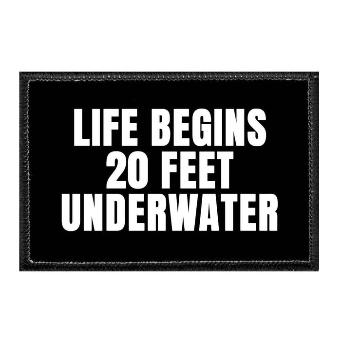 Life Begins 20 Feet Underwater - Removable Patch - Pull Patch - Removable Patches That Stick To Your Gear