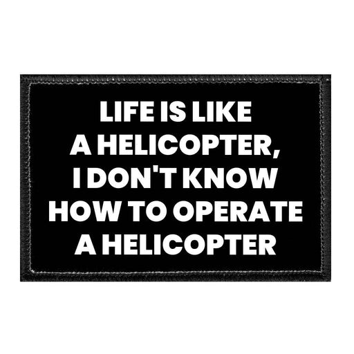 Life Is Like A Helicopter, I Don't Know How To Operate A Helicopter - Removable Patch - Pull Patch - Removable Patches That Stick To Your Gear