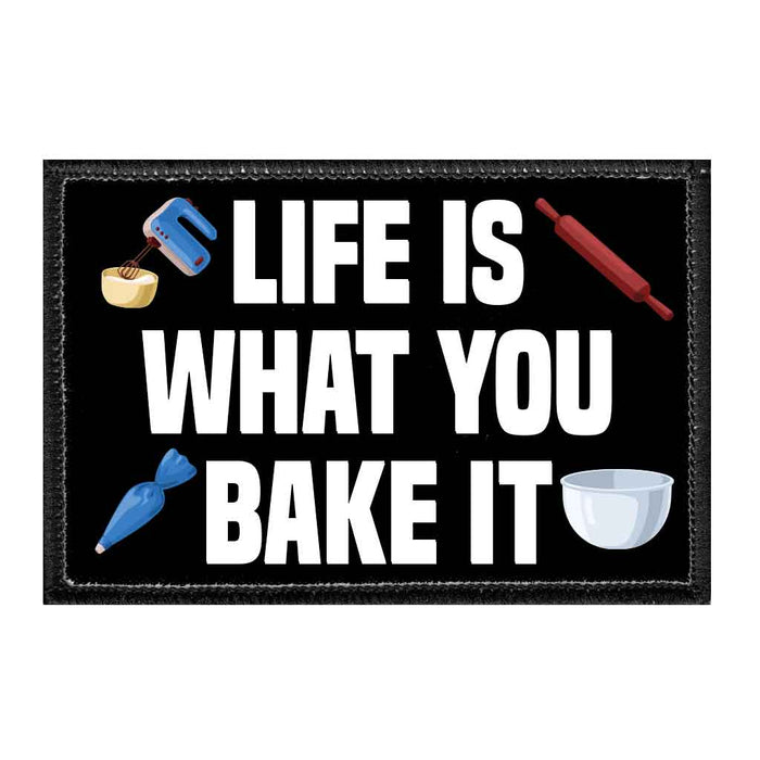 Life Is What You Bake It - Removable Patch - Pull Patch - Removable Patches That Stick To Your Gear