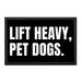 Lift Heavy, Pet Dogs - Removable Patch - Pull Patch - Removable Patches That Stick To Your Gear