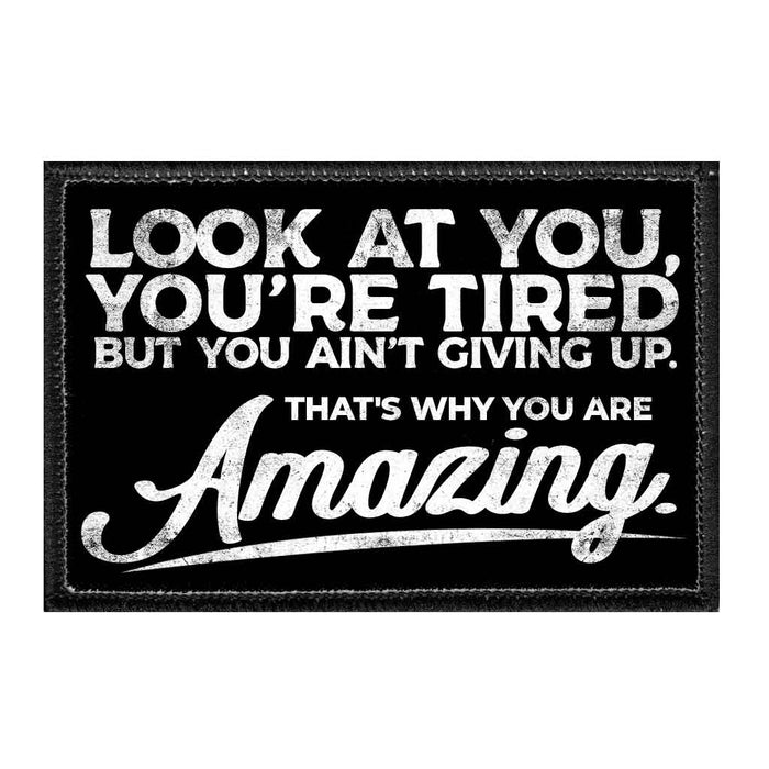 Look At You, You're Tired But You Ain't Giving Up. That's Why You Are Amazing. - Removable Patch - Pull Patch - Removable Patches That Stick To Your Gear