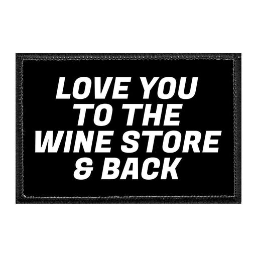 Love You To The Wine Store & Back - Removable Patch - Pull Patch - Removable Patches That Stick To Your Gear