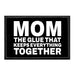 Mom - The Glue That Keeps Everything Together - Removable Patch - Pull Patch - Removable Patches That Stick To Your Gear