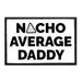 Nacho Average Daddy - Removable Patch - Pull Patch - Removable Patches That Stick To Your Gear