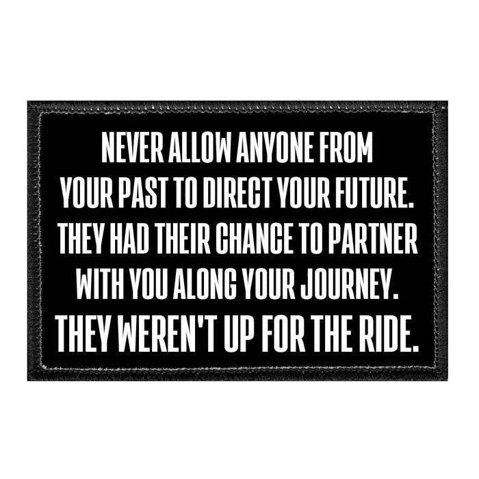 Never Allow Anyone From Your Past To Direct Your Future. They Had Their Chance To Partner With You Along Your Journey. They Weren't Up For The Ride. - Removable Patch - Pull Patch - Removable Patches That Stick To Your Gear