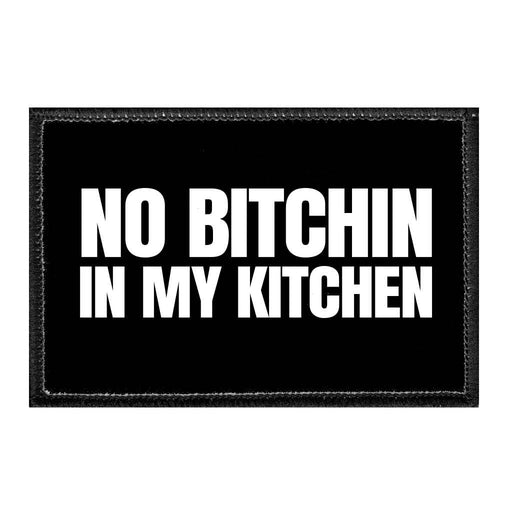 No Bitchin In My Kitchen - Removable Patch - Pull Patch - Removable Patches That Stick To Your Gear