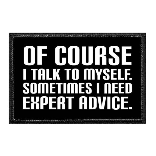 Of Course I Talk To Myself. Sometimes I Need Expert Advice. - Removable Patch - Pull Patch - Removable Patches That Stick To Your Gear