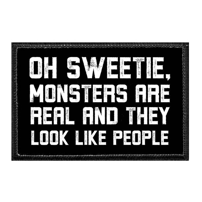 Oh Sweetie, Monsters Are Real And They Look Like People - Removable Patch - Pull Patch - Removable Patches That Stick To Your Gear