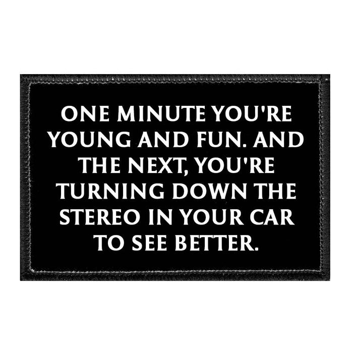 One Minute You're Young And Fun. And The Next, You're Turning Down The Stereo In Your Car To See Better. - Removable Patch - Pull Patch - Removable Patches That Stick To Your Gear