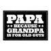 Papa - Because Grandpa Is For Old Guys - Removable Patch - Pull Patch - Removable Patches That Stick To Your Gear