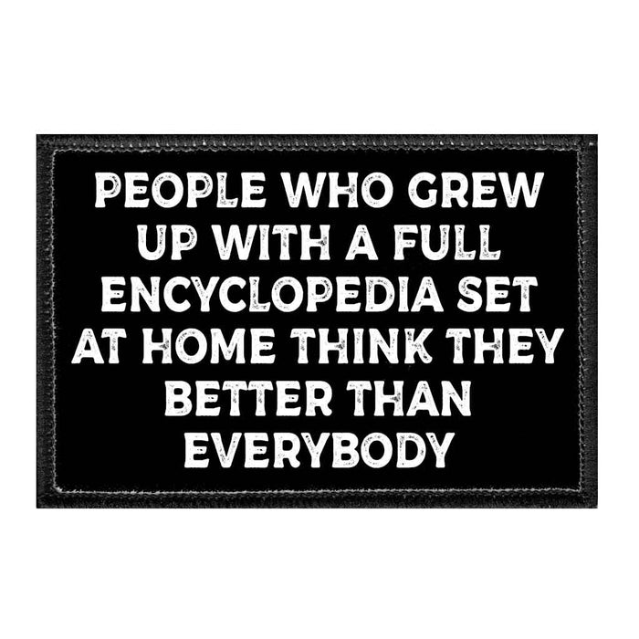 People Who Grew Up With A Full Encyclopedia Set At Home Think They Better Than Everybody - Removable Patch - Pull Patch - Removable Patches That Stick To Your Gear