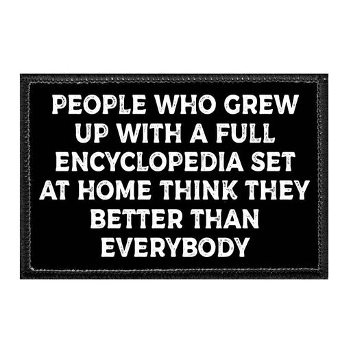 People Who Grew Up With A Full Encyclopedia Set At Home Think They Better Than Everybody - Removable Patch - Pull Patch - Removable Patches That Stick To Your Gear