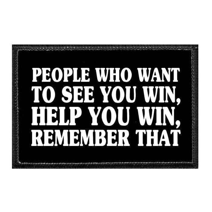 People Who Want To See You Win, HELP You Win, Remember That - Removable Patch - Pull Patch - Removable Patches That Stick To Your Gear