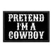 Pretend I'm A Cowboy - Removable Patch - Pull Patch - Removable Patches For Authentic Flexfit and Snapback Hats