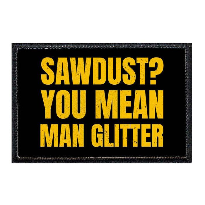 Sawdust? You Mean Man Glitter - Removable Patch - Pull Patch - Removable Patches For Authentic Flexfit and Snapback Hats