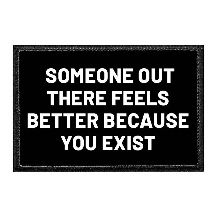 Someone Out There Feels Better Because You Exist - Removable Patch - Pull Patch - Removable Patches That Stick To Your Gear