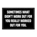 Sometimes What Didn't Work Out For You Really Worked Out For You. - Removable Patch - Pull Patch - Removable Patches That Stick To Your Gear