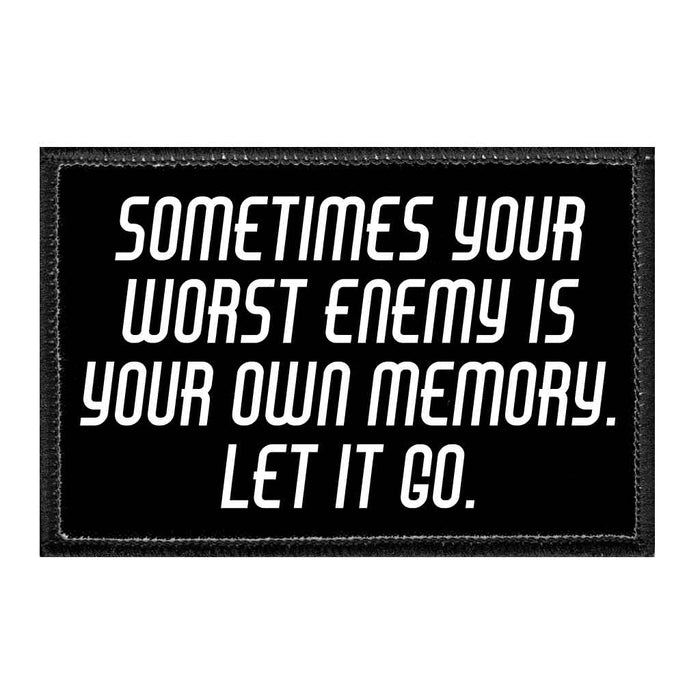 Sometimes Your Worst Enemy Is Your Own Memory. Let It Go. - Removable Patch - Pull Patch - Removable Patches That Stick To Your Gear