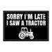 Sorry I'm Late I Saw A Tractor - Removable Patch - Pull Patch - Removable Patches For Authentic Flexfit and Snapback Hats