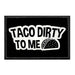 Taco Dirty To Me - Removable Patch - Pull Patch - Removable Patches For Authentic Flexfit and Snapback Hats