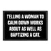 Telling A Woman To Calm Down Works About As Well As Baptizing A Cat. - Removable Patch - Pull Patch - Removable Patches That Stick To Your Gear