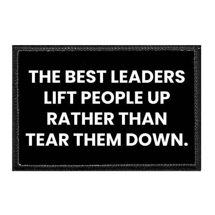 The Best Leaders Lift People Up Rather Than Tear Them Down - Removable Patch - Pull Patch - Removable Patches That Stick To Your Gear