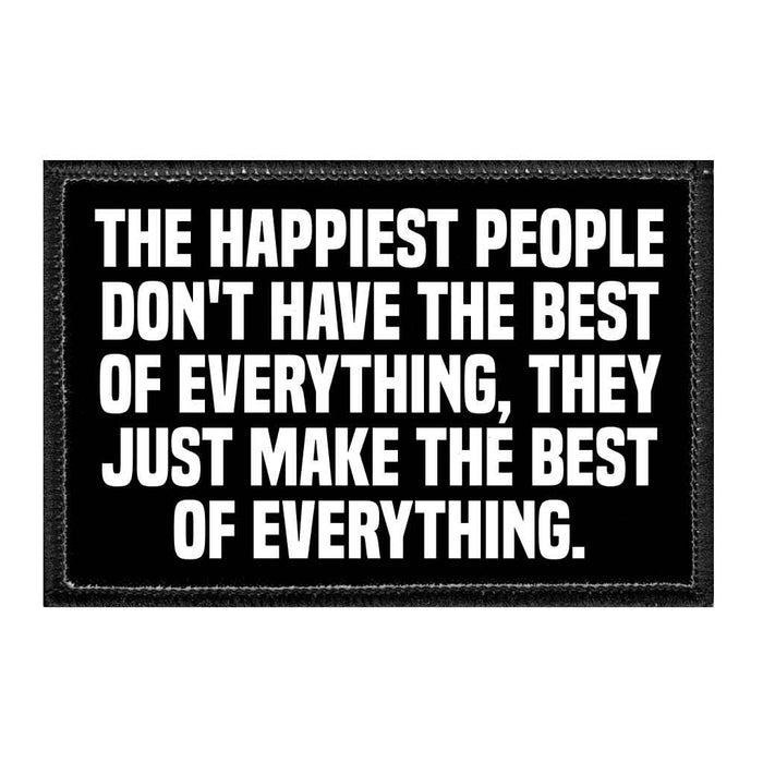 The Happiest People Don't Have The Best Of Everything, They Just Make The Best Of Everything. - Removable Patch - Pull Patch - Removable Patches For Authentic Flexfit and Snapback Hats