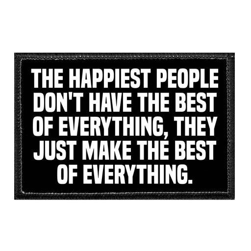 The Happiest People Don't Have The Best Of Everything, They Just Make The Best Of Everything. - Removable Patch - Pull Patch - Removable Patches For Authentic Flexfit and Snapback Hats