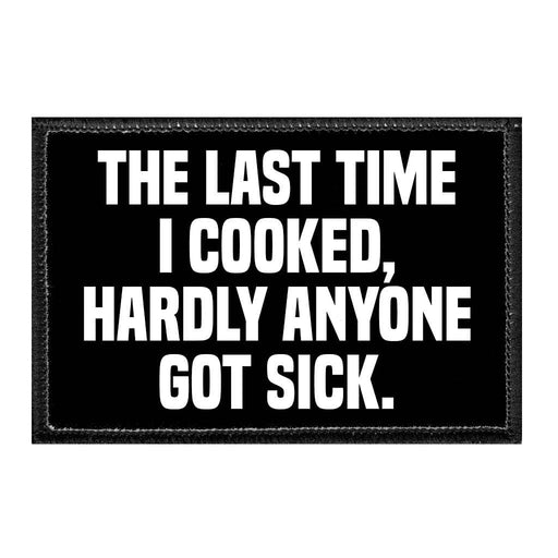 The Last Time I Cooked, Hardly Anyone Got Sick. - Removable Patch - Pull Patch - Removable Patches That Stick To Your Gear