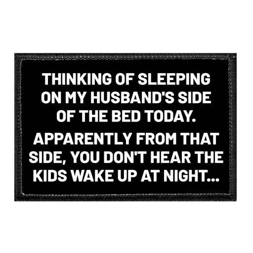 Thinking Of Sleeping On My Husband's Side Of The Bed Today. Apparently From That Side, You Don't Hear The Kids Wake Up At Night... - Removable Patch - Pull Patch - Removable Patches That Stick To Your Gear