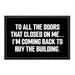 To All The Doors That Closed On Me Im Coming Back To Buy The Building - Removable Patch - Pull Patch - Removable Patches That Stick To Your Gear