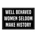 Well Behaved Women Seldom Make History - Removable Patch - Pull Patch - Removable Patches For Authentic Flexfit and Snapback Hats