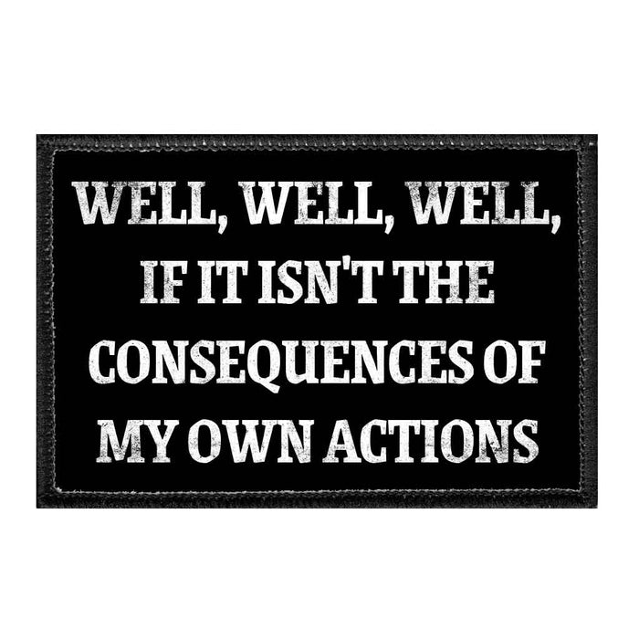 Well, Well, Well, If It Isn't The Consequences Of My Own Actions - Removable Patch - Pull Patch - Removable Patches That Stick To Your Gear