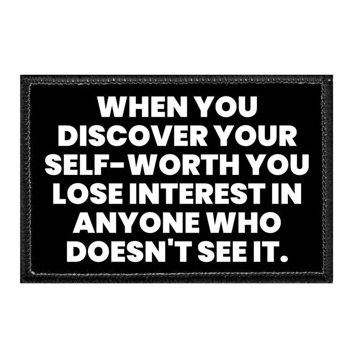 When You Discover Your Self-Worth You Lose Interest In Anyone Who Doesn't See It - Removable Patch - Pull Patch - Removable Patches That Stick To Your Gear