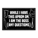 While I Have This Apron On. I Am The Boss (Any Questions?) - Removable Patch - Pull Patch - Removable Patches That Stick To Your Gear