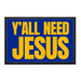 Y'all Need Jesus - Patch - Pull Patch - Removable Patches That Stick To Your Gear