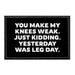 You Make My Knees Weak. Just Kidding. Yesterday Was Leg Day. - Removable Patch - Pull Patch - Removable Patches That Stick To Your Gear