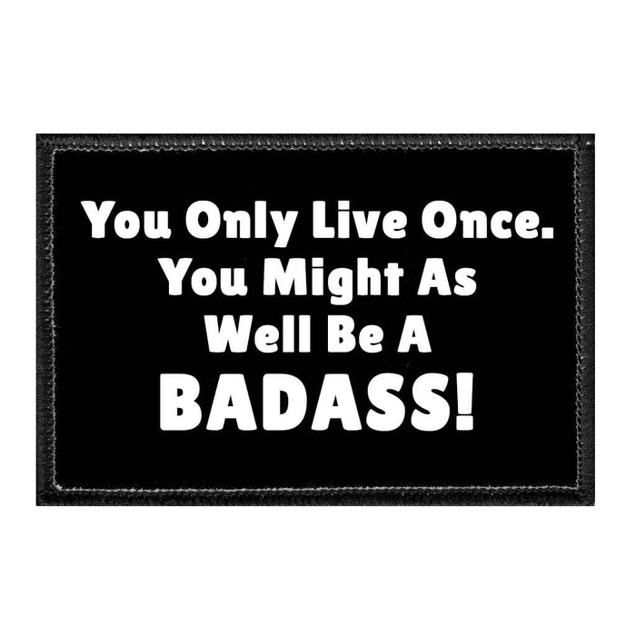 You Only Live Once. You Might As Well Be A Badass! - Removable Patch - Pull Patch - Removable Patches That Stick To Your Gear