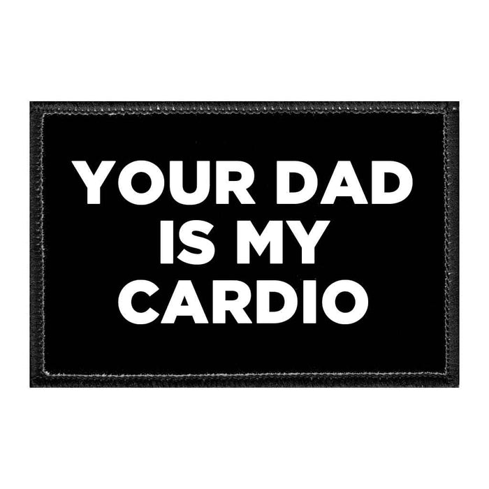 Your Dad Is My Cardio - Removable Patch - Pull Patch - Removable Patches That Stick To Your Gear